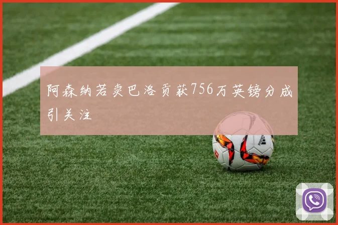 阿森纳若卖巴洛贡获756万英镑分成引关注